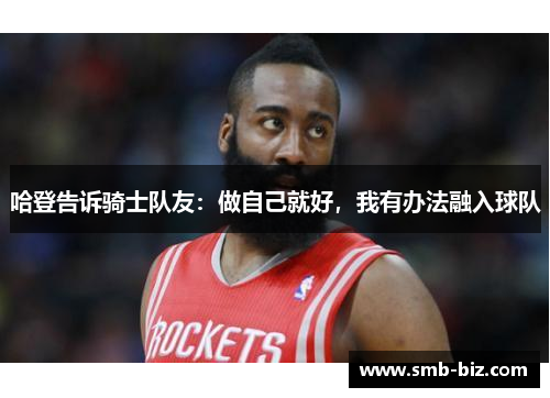 哈登告诉骑士队友：做自己就好，我有办法融入球队